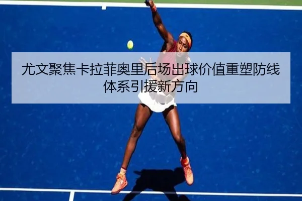 尤文聚焦卡拉菲奥里后场出球价值重塑防线体系引援新方向